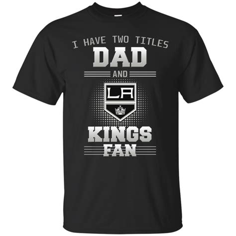 I Have Two Titles Dad And Los Angeles Kings Fan T Shirts Bestfunnycolor Los Angeles Kings