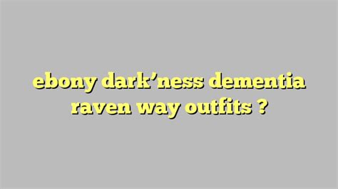 Ebony Darkness Dementia Raven Way Outfits Công Lý And Pháp Luật