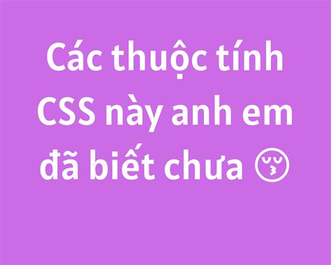 Anh Em đã Biết Những Thuộc Tính Css Này Chưa Hè