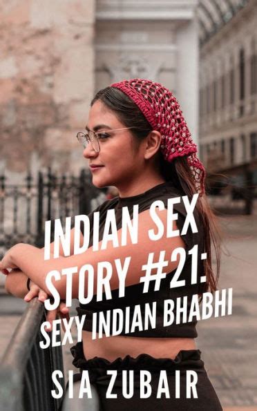 Indian Sex Story 21 Sexy Indian Bhabhi By Sia Zubair EBook Barnes