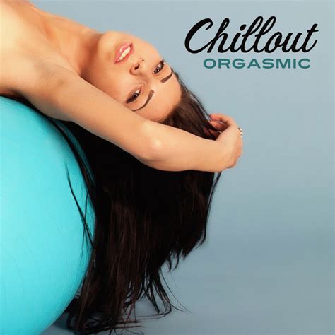 Chillout Orgasmic Deep Beats Chill Out Music Stimulation Vibrations Sexy Chill Lounge