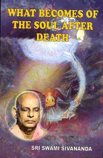 What Becomes Of The Soul After Death Swami Sivananda