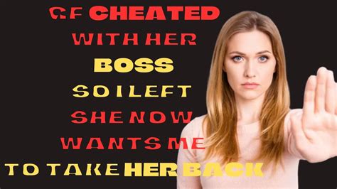 gf cheated with her boss i left her alone she now wants to come back to me youtube
