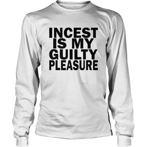 Incest Is My Guilty Pleasure Shirt Trend T Shirt Store Online