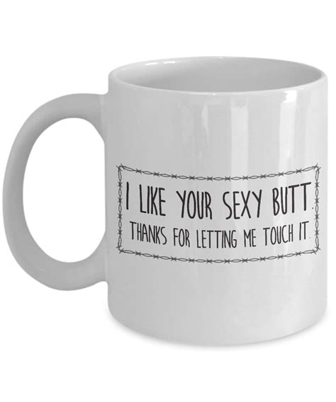 I Like Your Sex Butt Thanks For Letting Me Touch It Coffee Mug Funny