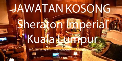 Kerja kosong di hotel malaysia. Jawatan Kosong Sheraton Imperial Kuala Lumpur Hotel 2017 ...