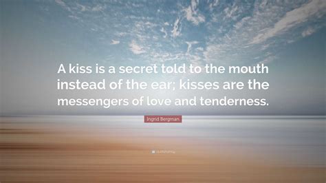 Ingrid Bergman Quote “a Kiss Is A Secret Told To The Mouth Instead Of The Ear Kisses Are The