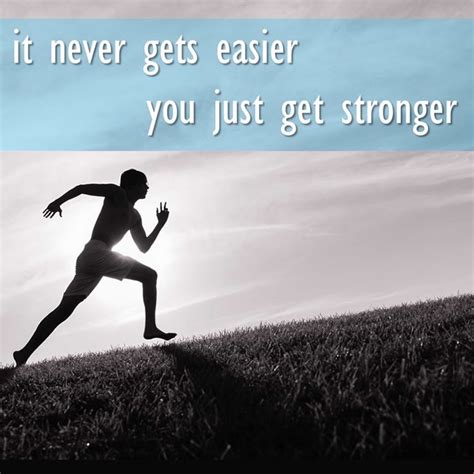 It Never Get Easier You Just Get Stronger We Believe This 100 Like