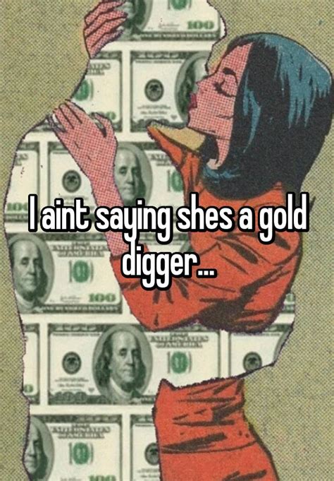 I Aint Saying Shes A Gold Digger