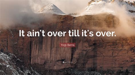 Yogi Berra Quote It Aint Over Till Its Over 15 Wallpapers