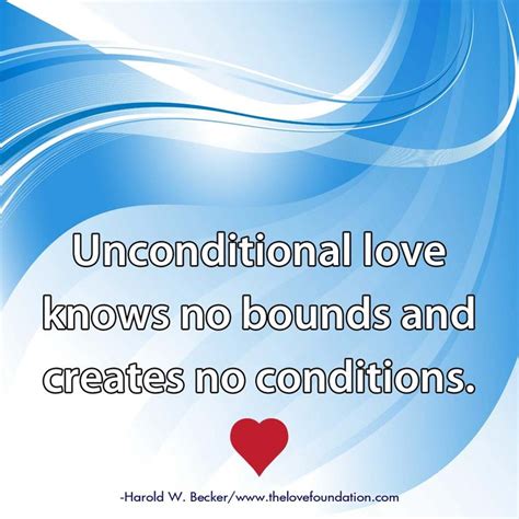 Unconditional Love Knows No Bounds And Creates No Conditions Harold W