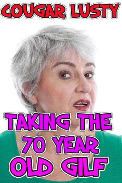 Taking The 70 Year Old Gilf Age Gap By Cougar Lusty Ebook Barnes
