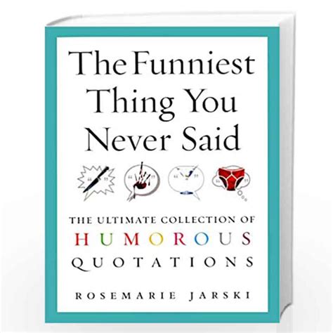 The Funniest Thing You Never Said The Ultimate Collection Of Humorous