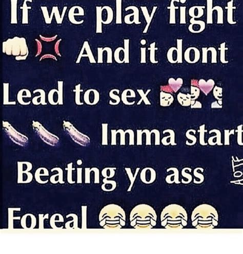 If We Play Fight And It Dont Lead To Sex Imma Start Beating Yo Ass Meme On Sizzle