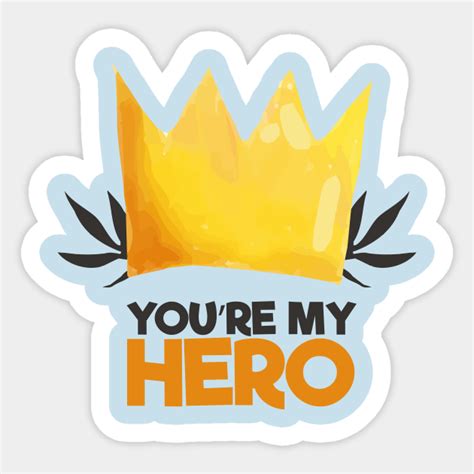 Youre My Hero I Have A Hero Sticker Teepublic