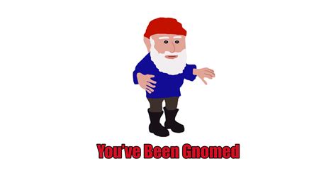 You Ve Been Gnomed Meme Youve Been Gnomed T Shirt Teepublic