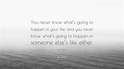 Téa Obreht Quote You never know whats going to happen in your life