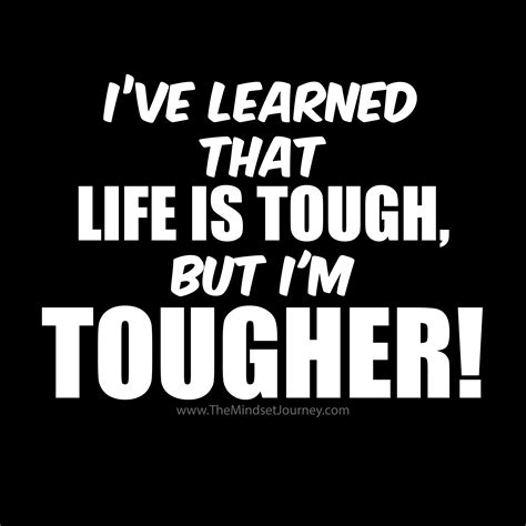 Ive Learned That Life Is Tough But Im Tougher The Mindset Journey