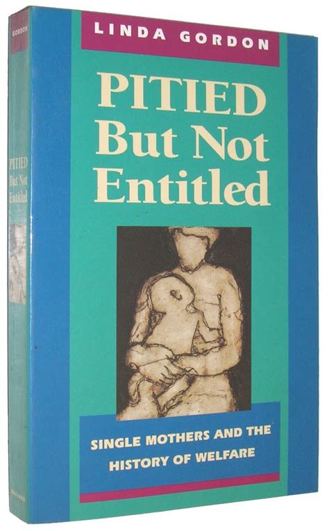 Pitied But Not Entitled Single Mothers And The History Of Welfare 1890 1935 Gordon Linda