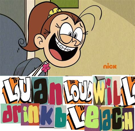 Luan Loud Will Drink Bleachor Will She Expand Dong