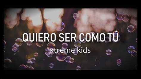 Xtreme Kids Quiero Ser Como Tú Letra Lyrics Youtube