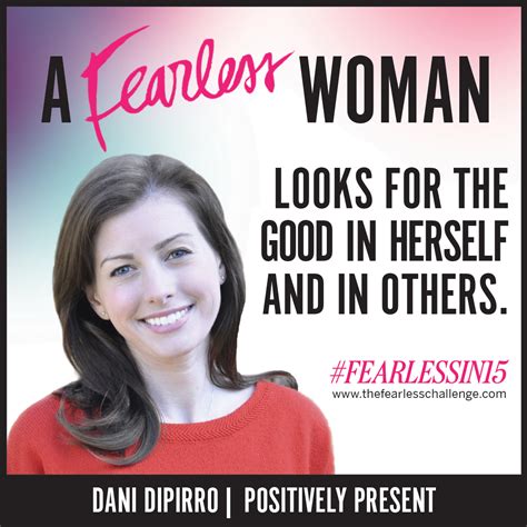 A Fearless Woman Looks For The Good In Herself And In Others Dani