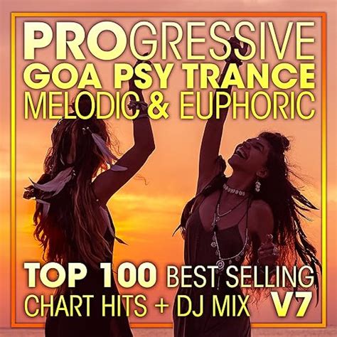 Progressive Goa Psy Trance Melodic And Euphoric Top 100 Best Selling