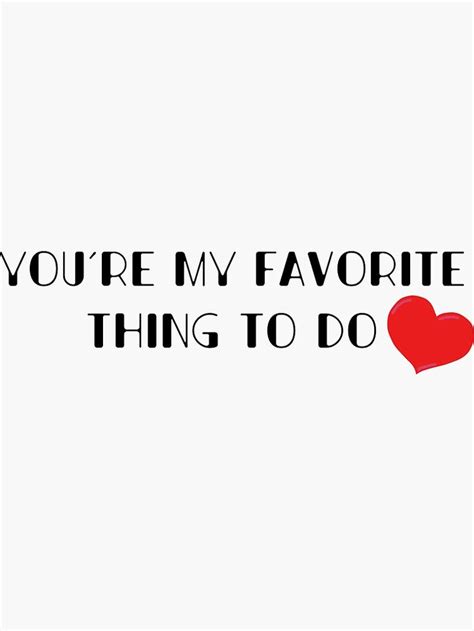 you re my favorite thing to do sticker by gingerlouls you re my favorite things to do vinyl