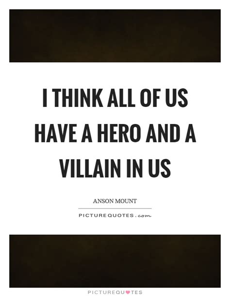I Think All Of Us Have A Hero And A Villain In Us Picture Quotes