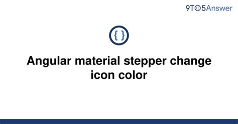 Solved Angular Material Stepper Change Icon Color 9to5answer