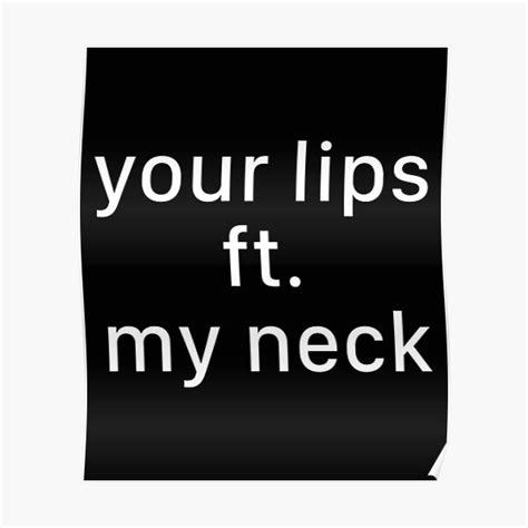 Sexual Memes For Her Your Lips Ft My Neck Poster For Sale By