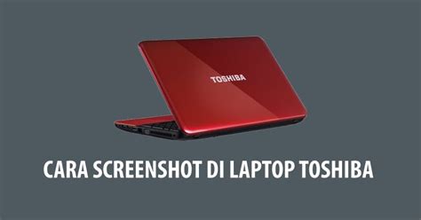 Cara Screenshot Di Laptop Toshiba Dengan Mudah Andronezia