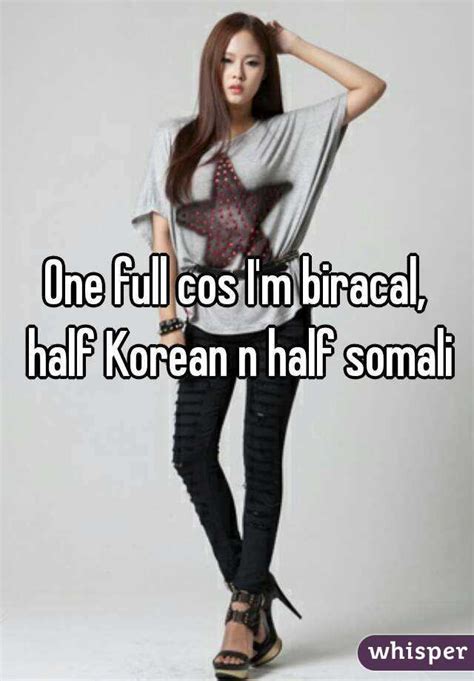 One Full Cos Im Biracal Half Korean N Half Somali