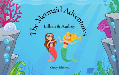 The Mermaid Adventures Lillian And Audrey By Cindy Schillers Goodreads