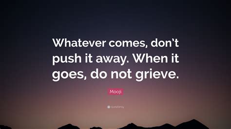 Mooji Quote Whatever Comes Dont Push It Away When It Goes Do Not Grieve 7 Wallpapers