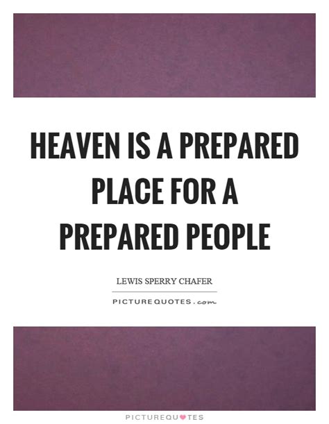 Heaven Is A Prepared Place For A Prepared People Picture Quotes