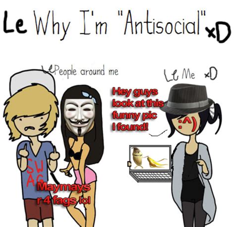 Le Why Im Antisocial Why Im Antisocial Know Your Meme