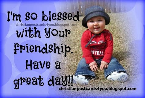 Have A Great Day Im Blessed With Your Friendship