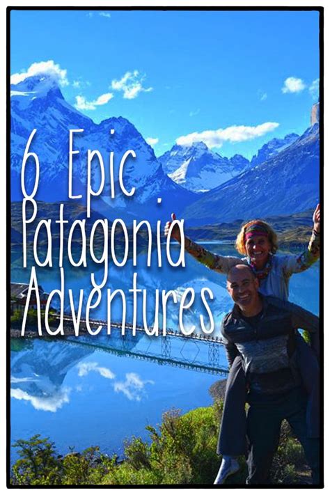 6 Epic Patagonia Adventures Patagonia Adventure Epic