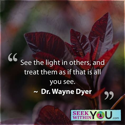 See The Light In Others And Treat Them As If That Is All You See A