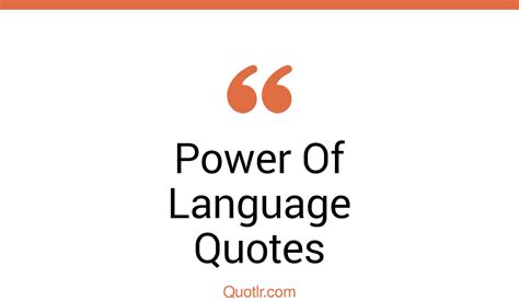 45 Impressive Power Of Language Quotes That Will Unlock Your True