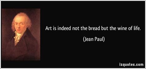 Art Is Indeed Not The Bread But The Wine Of Life~jean Paul Richter