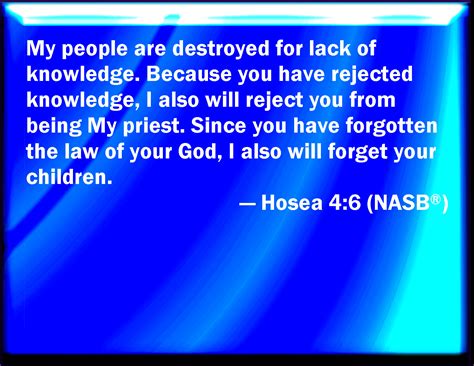 Hosea 4:6 My people are destroyed for lack of knowledge: because you ...
