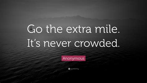 Anonymous Quote “go The Extra Mile Its Never Crowded”