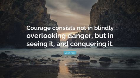 Jean Paul Quote Courage Consists Not In Blindly Overlooking Danger