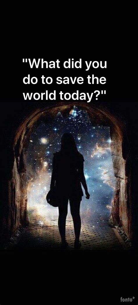 What Did You Do To Save The World Today Motivational