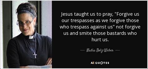 Nadia Bolz Weber Quote Jesus Taught Us To Pray Forgive Us Our