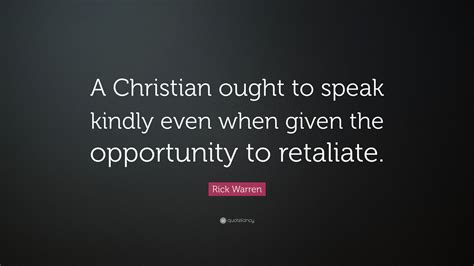 Rick Warren Quote “a Christian Ought To Speak Kindly Even When Given