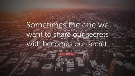 Amit Kalantri Quote: “Sometimes the one we want to share our secrets