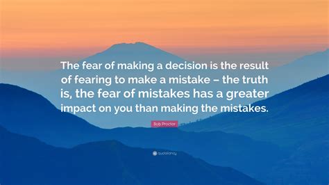 Bob Proctor Quote The Fear Of Making A Decision Is The Result Of